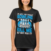 Bowling Bowler Bowls een dag zonder Bowling 2 T-shirt (Voorkant)