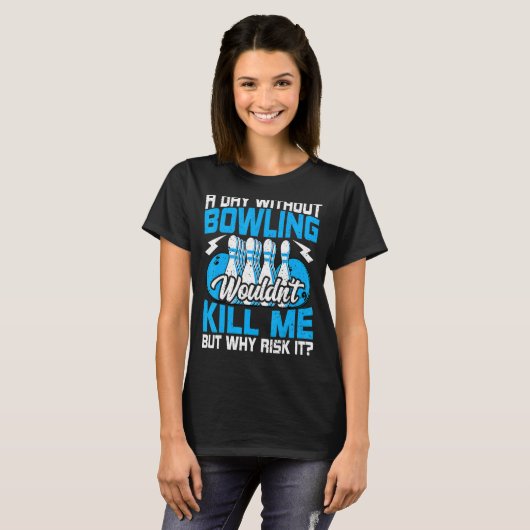 Bowling Bowler Bowls een dag zonder Bowling 2 T-shirt (Voorkant volledig)