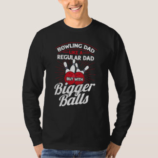 Bowling Dad Like A Regular Dad But With Bigger Bal T-shirt