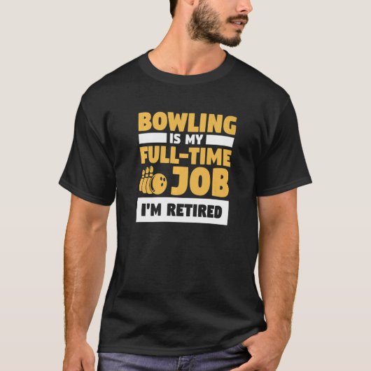 Bowling is mijn voltijdbaan, ik ben in ruste Bowle T-shirt (Voorkant)