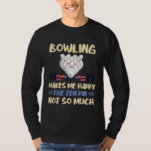 Bowling Makes Me Happy Bowler Bowling Team Bowling T-shirt (Voorkant)