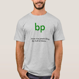 bp, ...Die aardige mensen die de Golf van mij dode T-shirt
