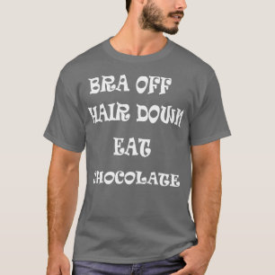Bra Off Hair Down Eet Chocolade T-shirt