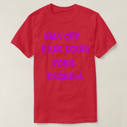 Bra Off Hair Down Pour Tequila 2 T-shirt (Design voorkant)