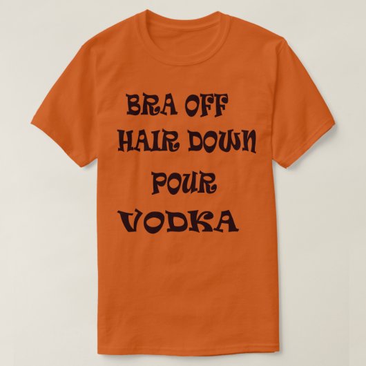 Bra Off Hair Down Pour Vodka 1 T-shirt (Design voorkant)