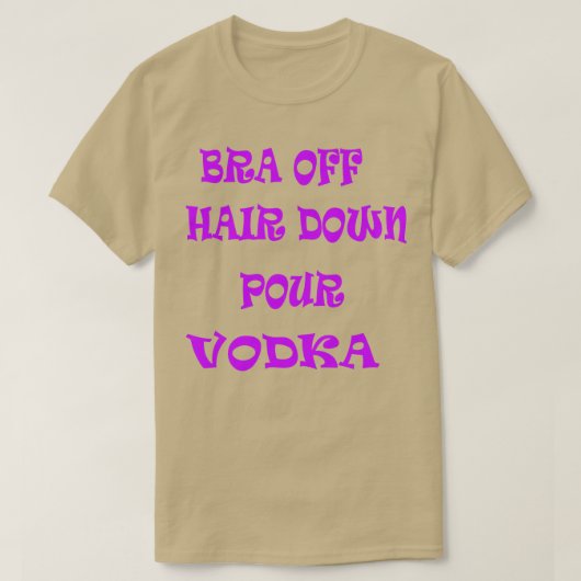 Bra Off Hair Down Pour Vodka 2 T-shirt (Design voorkant)
