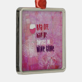 Bra off, Hair Up, Sweats on, Wine Gone Metalen Ornament (Rechts)