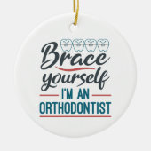 Brace Yourself I'm An Orthodontist Keramisch Ornament (Voorkant)