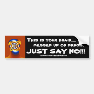 "Brain.. drugs.. ZEG NEE!!!" Bumpersticker