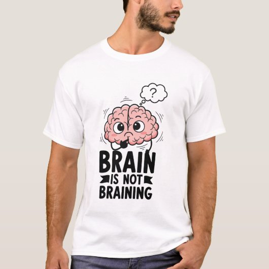 Brain Is Not Braining Funny Quote Geek Humor T-shirt (Voorkant)
