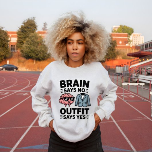 Brain Says No Outfit Says Yes Quote Trui