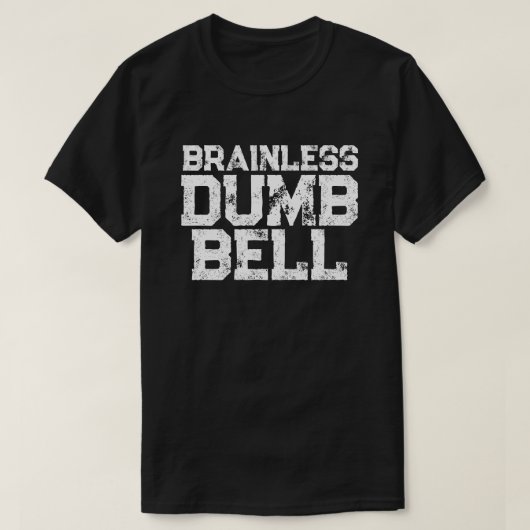 Brainless DUMB BELL attitude statement humor T-shirt (Design voorkant)