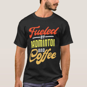 Brandstof door Badminton en koffie Funny Badminton T-shirt