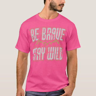 Brave Blijf in de buurt van Wilderness Camping Hik T-shirt