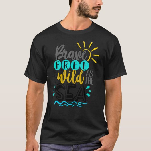 Brave Free And Wild As The Sea Summertime Vacation T-shirt (Voorkant)