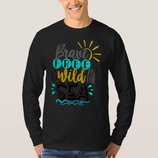 Brave Free And Wild As The Sea Summertime Vacation T-shirt (Voorkant)