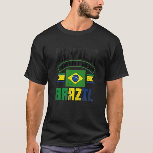 Brazil Brazilian Brazil Flag Happiest When Im In B T-shirt (Voorkant)