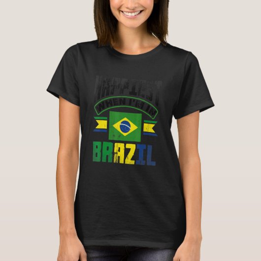 Brazil Brazilian Brazil Flag Happiest When Im In B T-shirt (Voorkant)