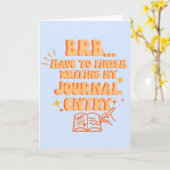 BRB Have To Finish Writing My Journal Entry  Kaart (Gele Bloem)