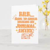 BRB Have To Finish Writing My Journal Entry  Kaart (Gele Bloem)