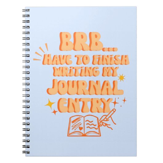 BRB Have To Finish Writing My Journal Entry  Notitieboek (Voorkant)