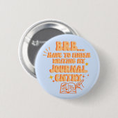 BRB Have To Finish Writing My Journal Entry  Ronde Button 5,7 Cm (Voorkant /achterkant)