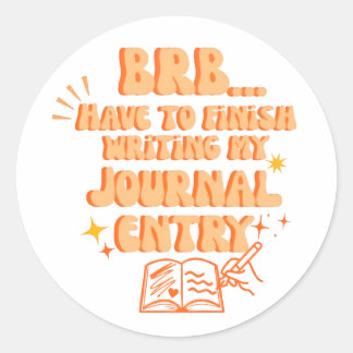 BRB Have To Finish Writing My Journal Entry  Ronde Sticker