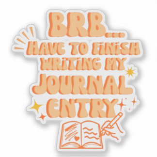 BRB Have To Finish Writing My Journal Entry  Sticker