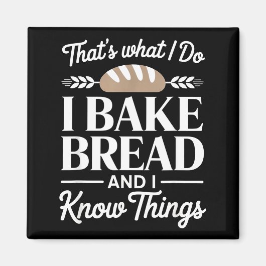 Bread Baker Gift I Bake Bread And I Know Things Magneet (Voorkant)