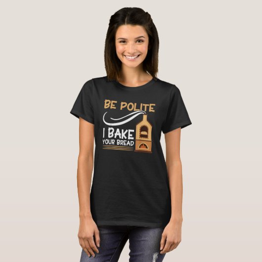 Bread Baking Be Polite I Bake Your Bread Bakery Ba T-shirt (Voorkant volledig)