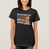 Bread Baking Introverted Bakery Baker T-shirt (Voorkant)
