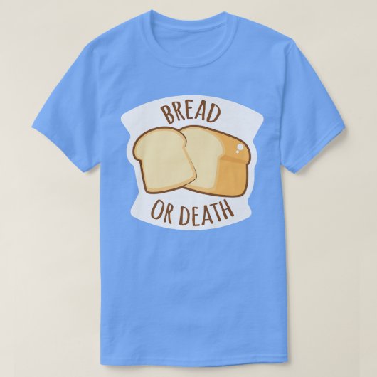 Bread Or Death Baking Wheat Bread T-shirt (Design voorkant)