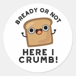 Bready of not here Ik kruimel grappige broodwoords Ronde Sticker