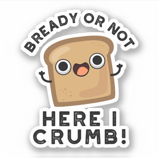 Bready of not here Ik kruimel grappige broodwoords Sticker (Voorkant)