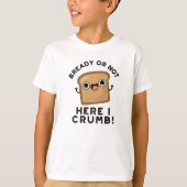 Bready of not here Ik kruimel grappige broodwoords T-shirt (Voorkant)