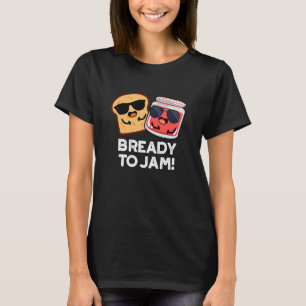 Bready to Jam Funny Bread Jam Pun Dark BG T-shirt