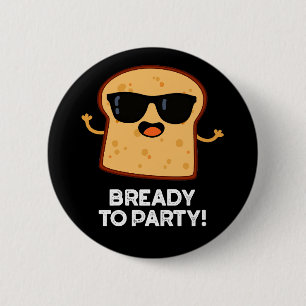 Bready to party Funny Food Bread Pun Dark BG Ronde Button 5,7 Cm
