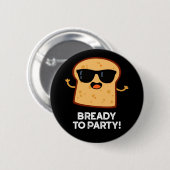 Bready to party Funny Food Bread Pun Dark BG Ronde Button 5,7 Cm (Voorkant /achterkant)