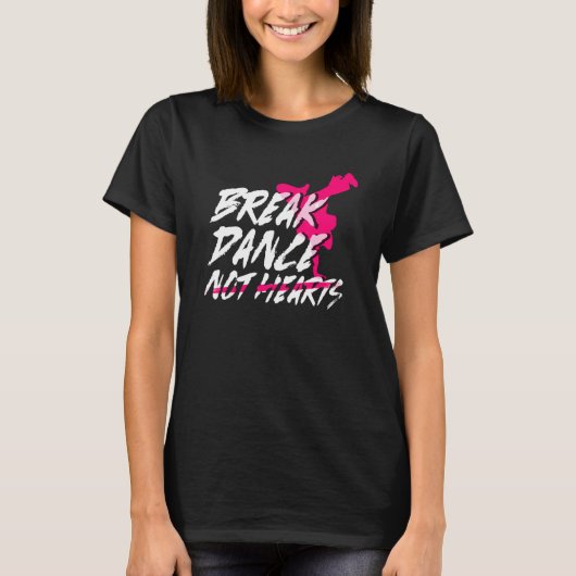 Break Dance Not Hearts  Breakdancing Bboy  Breakda T-shirt (Voorkant)