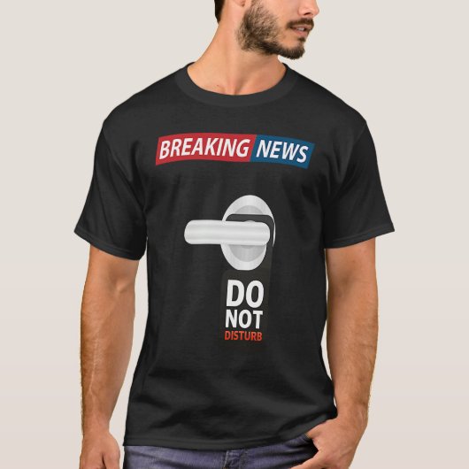 Breaking News Do Not Disturb  Sarcastic Humor T-shirt (Voorkant)