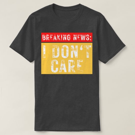 Breaking News I Dont Care Grappig Sarcastisch 11 T-shirt (Design voorkant)