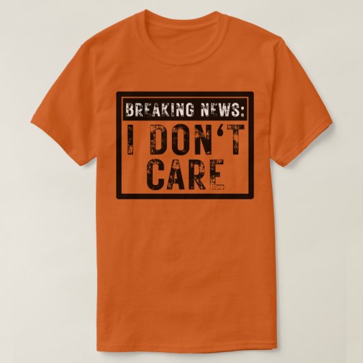 Breaking News I Dont Care Grappig Sarcastisch 13 T-shirt (Design voorkant)