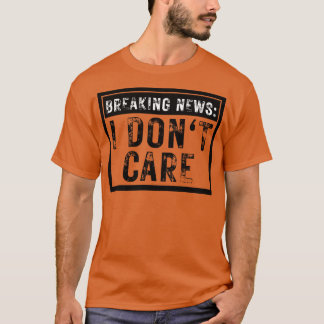 Breaking News I Dont Care Grappig Sarcastisch 13 T-shirt