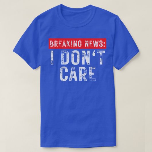 Breaking News I Dont Care Grappig Sarcastisch 19 T-shirt (Design voorkant)