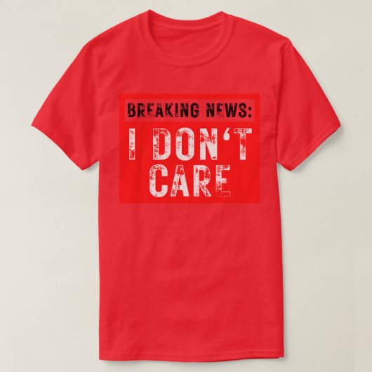 Breaking News I Dont Care Grappig Sarcastisch 36 T-shirt (Design voorkant)