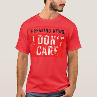 Breaking News I Dont Care Grappig Sarcastisch 36 T-shirt