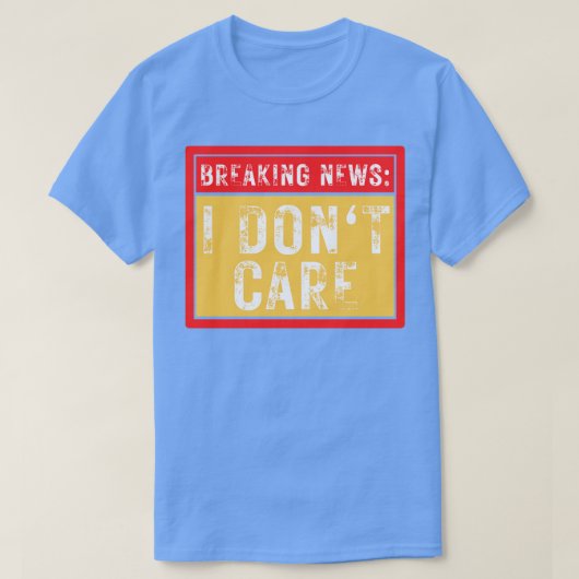 Breaking News I Dont Care Grappig Sarcastisch 39 T-shirt (Design voorkant)