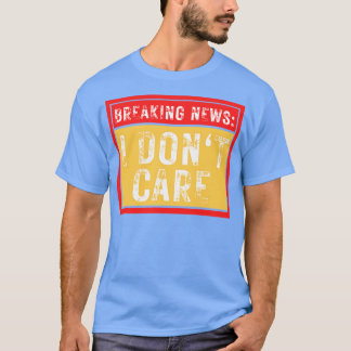 Breaking News I Dont Care Grappig Sarcastisch 39 T-shirt