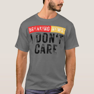 Breaking News I Dont Care Grappig Sarcastisch 5 T-shirt