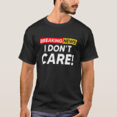 Breaking News I Don't Care Hilarious Sarcasm Joke T-shirt (Voorkant)
